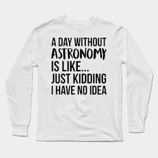 A Day Without astronomy Long Sleeve T-Shirt